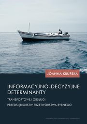 Informacyjno-decyzyjne determinanty transportowej obsugi przedsibiorstw przetwrstwa rybnego, Joanna Krupska