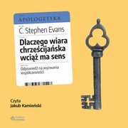 Dlaczego wiara chrzecijaska wci ma sens. Odpowied na wyzwania wspczesnoci, C. Stephen Evans