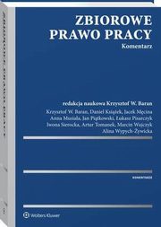 Zbiorowe prawo pracy. Komentarz, Alina Wypych-ywicka, ukasz Pisarczyk, Artur Tomanek, Marcin Wujczyk, Anna Musiaa, Daniel Ksiek, Jacek Mcina, Iwona Sierocka, Jan Pitkowski, Krzysztof W. Baran