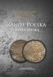 Zanim Polska zostaa Polsk, Przemysaw Urbaczyk