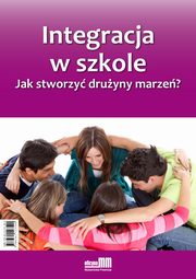 Integracja w szkole. Jak stworzy druyny marze?, Marta Pogorzelska, Marlena Lewczuk, Dr Marcin Florkowski, Marcin Florkowski