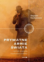 Prywatne armie wiata. Czyli jak wygldaj wspczesne konflikty, Zbigniew Parafianowicz