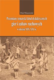 Przemiany tematyki fabu dydaktycznych gier i zabaw ruchowych w kresie XIX-XXI w., Piotr Winczewski