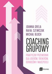 ksiazka tytu: Coaching grupowy. Praktyczny przewodnik dla liderw, trenerw, doradcw i nauczycieli autor: Joanna Grela, Rafa Szewczak, Micha Bloch