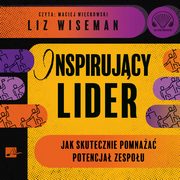 Inspirujcy lider. Jak skutecznie pomnaa potencja zespou, Liz Wiseman