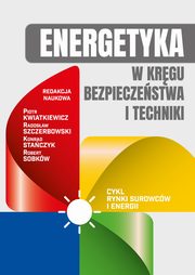 Energetyka w krgu bezpieczestwa i techniki, Piotr Kwiatkiewicz, Radosaw Szczerbowski, Robert Sobkw, Konrad Staczyk