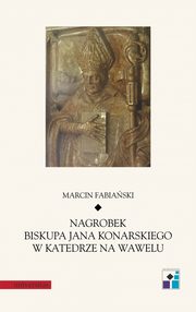 ksiazka tytu: Nagrobek biskupa Jana Konarskiego w katedrze na Wawelu autor: Marcin Fabiaski
