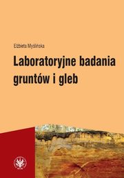 ksiazka tytu: Laboratoryjne badania gruntw i gleb (wydanie 3) autor: Elbieta Myliska