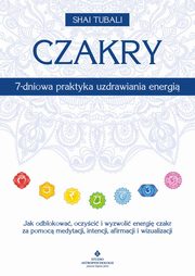 ksiazka tytu: Czakry. 7-dniowa praktyka uzdrawiania energi autor: Shai Tubali