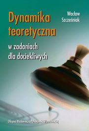 Dynamika teoretyczna w zadaniach dla dociekliwych, Wacaw Szczeniak