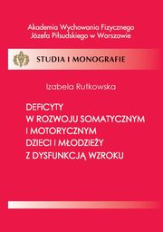 Deficyty w rozwoju somatycznym i motorycznym dzieci i modziey z dysfunkcj wzroku, Rutkowska Izabela