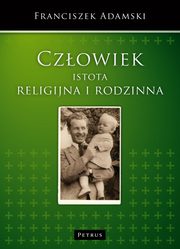 ksiazka tytu: Czowiek istota religijna i rodzinna autor: Franciszek Adamski