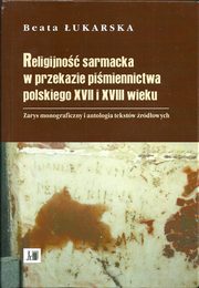 Religijno sarmacka w przekazie pismiennictwa polskiego XVII i XVIII wieku, Beata ukarska
