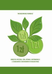 ksiazka tytu: Kwestie ryzyka, cen, rynku, interwencji  i stabilnoci dochodw w rolnictwie autor: Wodzimierz Rembisz