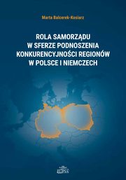 Rola samorzdu w sferze podnoszenia konkurencyjnoci regionw w Polsce i Niemczech, Marta Balcerek-Kosiarz