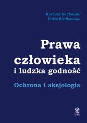 Prawa czowieka i ludzka godno. Ochrona i aksjologia, Ryszard Kozowski, Daria Biekowska