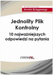 ksiazka tytu: Jednolity Plik Kontrolny - 10 najwaniejszych odpowiedzi na pytania autor: Praca zbiorowa