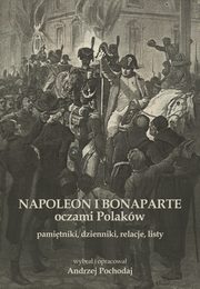 NAPOLEON I BONAPARTE oczami Polakw: pamitniki, dzienniki, relacje, listy, Andrzej Pochodaj