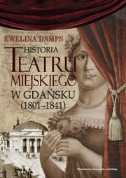 ksiazka tytu: Historia teatru miejskiego w Gdasku (1801-1841) autor: Ewelina Damps