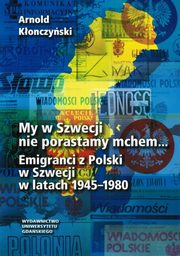 My w Szwecji nie porastamy mchem. Emigranci z Polski w Szwecji w latach 1945-1980, Arnold Konczyski