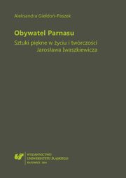 ksiazka tytu: Obywatel Parnasu - Cz 2 W stron sztuki Formowanie si wiatopogldu estetycznego Iwaszkiewicza autor: Aleksandra Giedo-Paszek