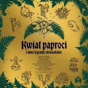 ksiazka tytu: Kwiat paproci i inne legendy sowiaskie autor: Katarzyna Berenika Miszczuk, Aneta Jadowska, Marta Kisiel, Martyna Raduchowska, Paulina Hendel, Marta Krajewska, Jagna Rolska, Anna Szumacher, Magorzata Starosta, Agnieszka Kulbat