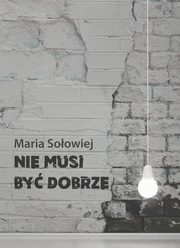 ksiazka tytu: Nie musi by dobrze autor: Maria Soowiej