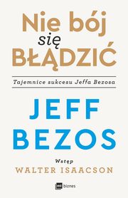 ksiazka tytu: Nie bj si bdzi. Tajemnice sukcesu Jeffa Bezosa autor: Jeff Bezos