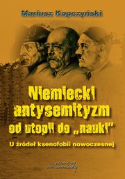 ksiazka tytu: Niemiecki antysemityzm od utopii do nauki autor: Mariusz Kopczyski