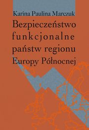 ksiazka tytu: Bezpieczestwo funkcjonalne pastw regionu Europy Pnocnej autor: Paulina Karina Marczuk