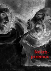 Nekroprzemoc. Polityka, kultura i umarli, 