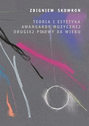 Teoria i estetyka awangardy muzycznej drugiej poowy XX wieku, Zbigniew Skowron