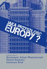 Jaka przyszo Europy?, Konstanty Adam Wojtaszczyk, Pawe Stawarz, Ireneusz Kra