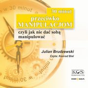 30 minut przeciwko manipulacjom ? czyli jak nie da sob manipulowa, Julian Brudzewski