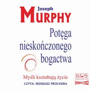 Potga nieskoczonego bogactwa. Myli ksztatuj ycie, Joseph Murphy