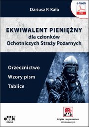 ksiazka tytu: Ekwiwalent pieniny dla czonkw Ochotniczych Stray Poarnych. Orzecznictwo, wzory pism, tablice (e-book z suplementem elektronicznym) autor: Dariusz P. Kaa