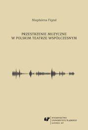 ksiazka tytu: Przestrzenie muzyczne w polskim teatrze wspczesnym - 04 Performatywny wymiar muzyki scenicznej; Zakoczenie; Bibliografia autor: Magdalena Figza