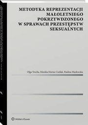 Metodyka reprezentacji maoletniego pokrzywdzonego w sprawach przestpstw seksualnych, Monika Horna-Cielak, Paulina Masowska, Olga Trocha