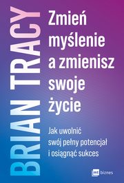 Zmie mylenie, a zmienisz swoje ycie, Brian Tracy