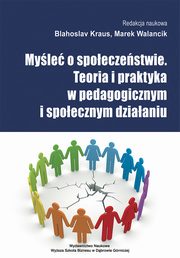 ksiazka tytu: Myle o spoeczestwie. Teoria i praktyka w pedagogicznym i spoecznym dziaaniu - Czowiek w wiecie uzalenie autor: Marek Walancik, Blahoslav Kraus