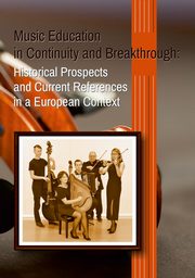 Music Education in Continuity and Breakthrough: Historical Prospects and Current References in a European Context, 