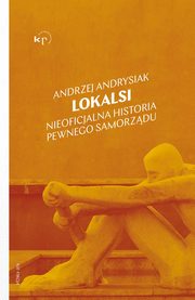 Lokalsi. Nieoficjalna historia pewnego samorzdu, Andrzej Andrysiak