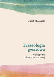 Frazeologia gwarowa Wielkopolski pnocno-wschodniej, Jzef Chojnacki