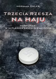 ksiazka tytu: Trzecia Rzesza na haju. Narkotyki w hitlerowskich Niemczech autor: Norman Ohler