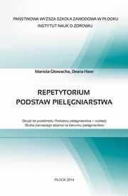 Repetytorium podstaw pielgniarstwa. Skrypt do przedmiotu Podstawy pielgniarstwa ? wykady, Mariola Gowacka, Beata Haor