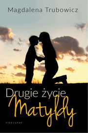 ksiazka tytu: Drugie ycie Matyldy autor: Magdalena Trubowicz