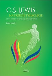 C.S.Lewis na trzecie tysiclecie. Sze esejw o Kocu czowieczestwa, Peter Kreeft