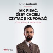Jak pisa, eby chcieli czyta (i kupowa). Copywriting & Webwriting, Artur  Jaboski