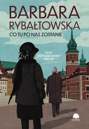 Saga BEZ POEGNANIA. Tom 8. Co tu po nas zostanie, Barbara Rybatowska