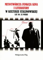 Mitotwrcza funkcja kina i literatury w kulturze stalinowskiej lat 30. XX wieku, Magorzata Kulig